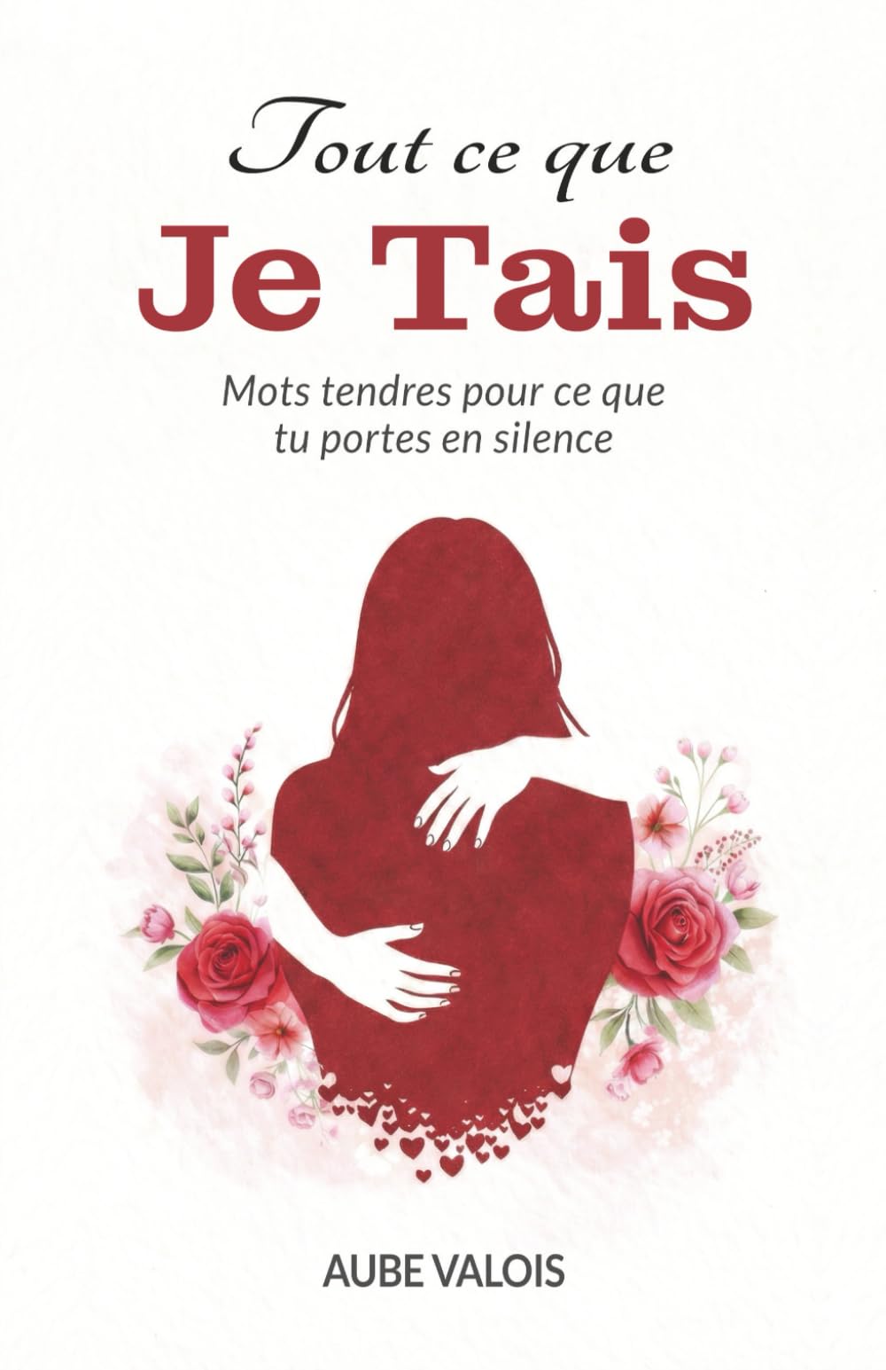 Tout ce que je tais: Mots tendres pour ce que tu portes en silence