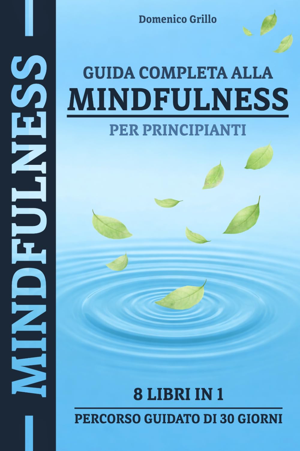 Guida Completa Alla Mindfulness Per Principianti: 8 Libri in 1 con Percorso Guidato di 30 Giorni per Calmare la Mente, Ridurre Stress e Ansia e Ritrovare la Pace Interiore