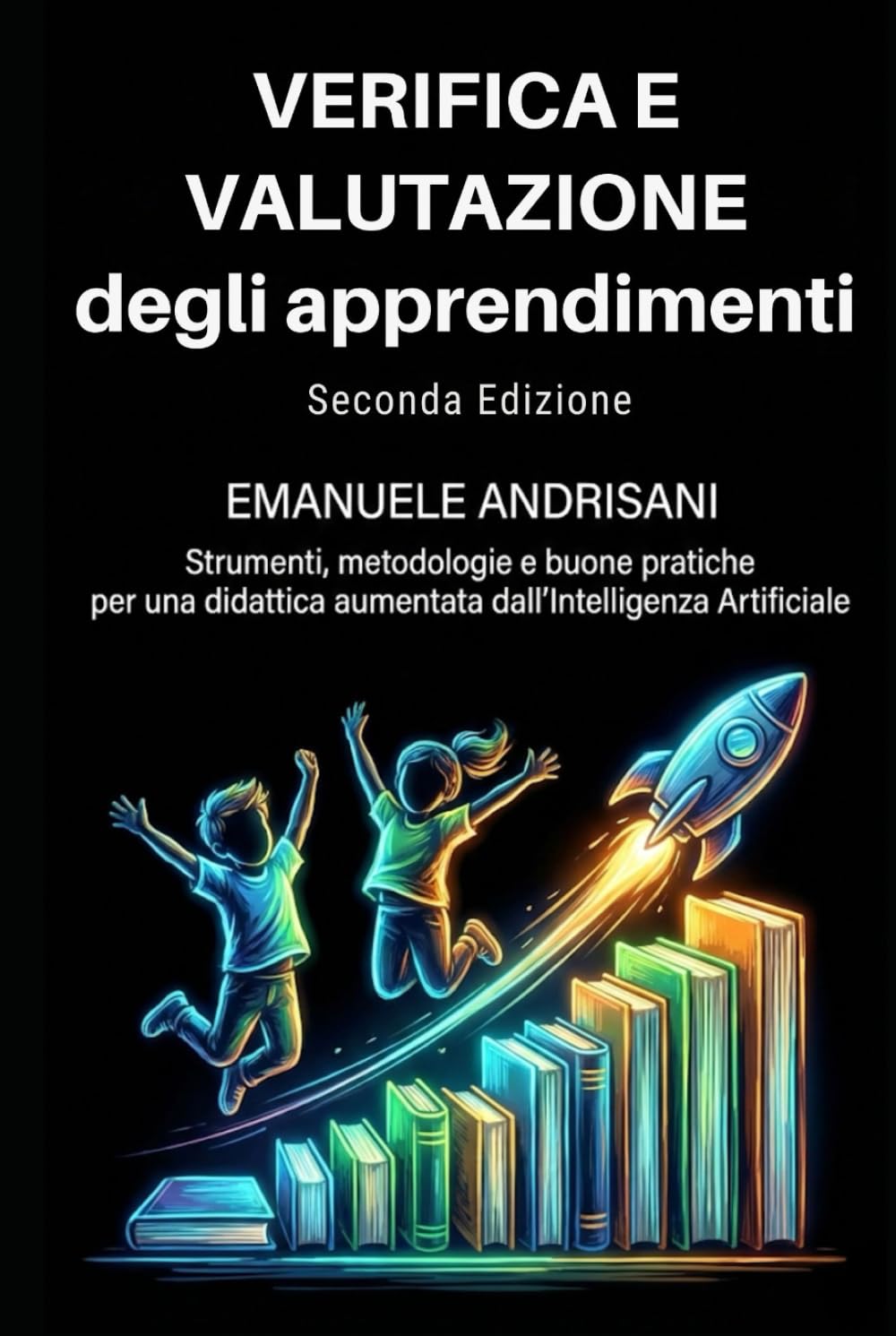 VERIFICA E VALUTAZIONE DEGLI APPRENDIMENTI SECONDA EDIZIONE: Strumenti, metodologie e buone pratiche per una didattica aumentata dall’Intelligenza ... ... STRUMENTI E STRATEGIE PER LA SCUOLA DI OGGI)