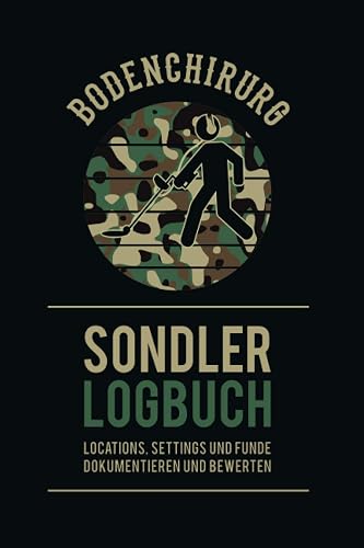 »Bodenchirurg« Sondler Logbuch - Locations, Settings und Funde dokumentieren und bewerten: Fundbuch für Sondengänger für die Schatzsuche mit dem Metalldetektor