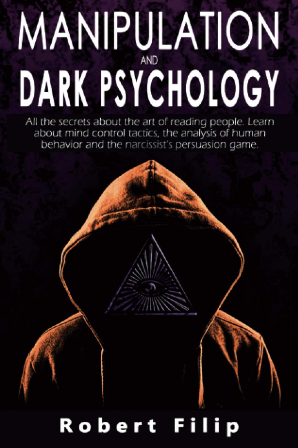 Manipulation and Dark Psychology: All the secrets about the art of reading people. Learn about mind control tactics, the analysis of human behavior and the narcissist's persuasion game.
