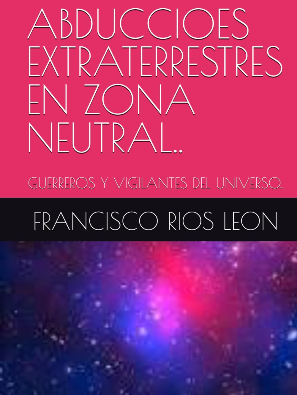 ABDUCCIOES EXTRATERRESTRES EN ZONA NEUTRAL..: GUERREROS Y VIGILANTES DEL UNIVERSO..