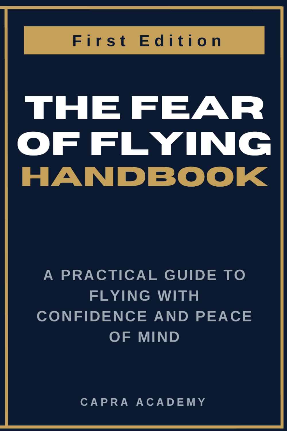 The Fear of Flying Handbook: A Practical Guide to Flying With Confidence and Peace of Mind