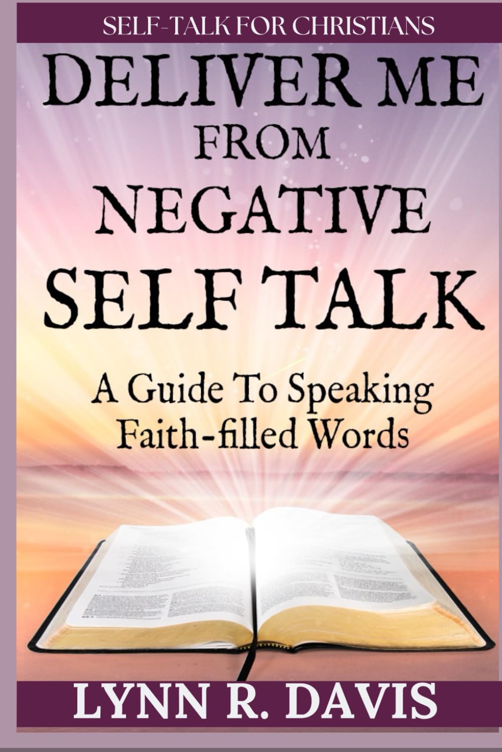 Deliver Me From Negative Self Talk: A Guide To Speaking Faith-filled Words (Lord Deliver Me Series)