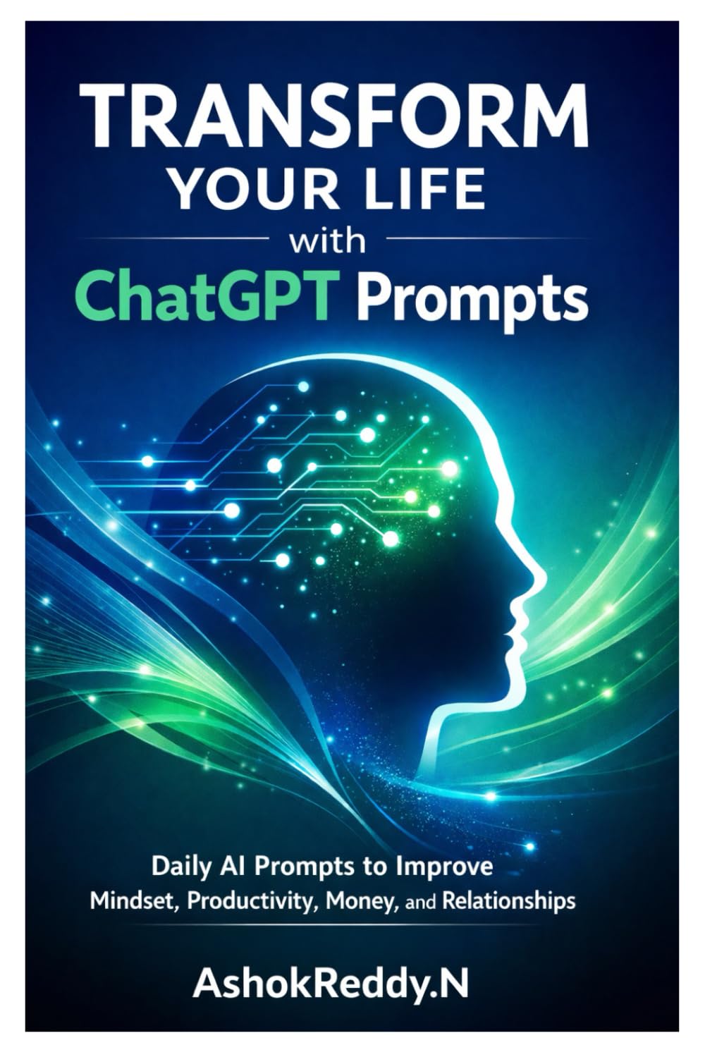 Transform Your Life with ChatGPT Prompts: Daily AI Prompts to Improve Mindset, Productivity, Money, and Relationships