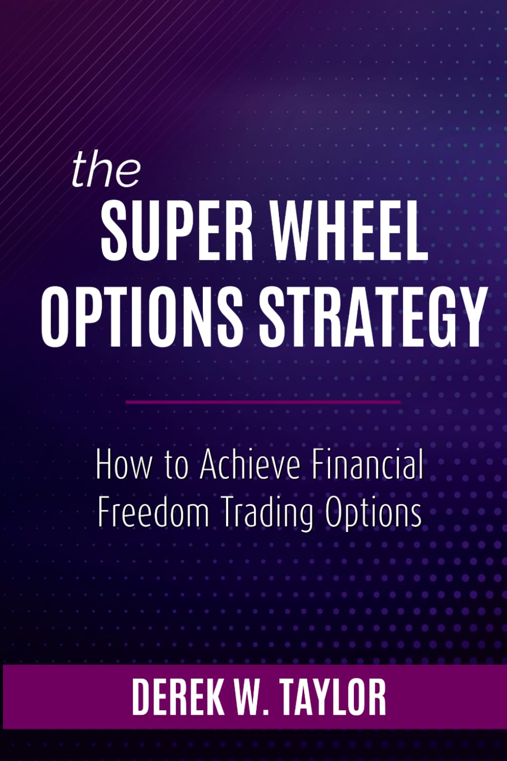 The Super Wheel Options Strategy: How To Achieve Financial Freedom Trading Options