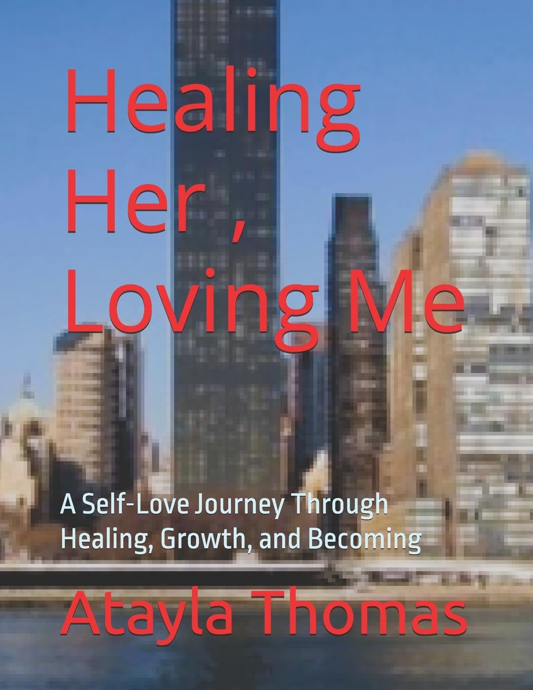 Healing Her , Loving Me: A Self-Love Journey Through Healing, Growth, and Becoming