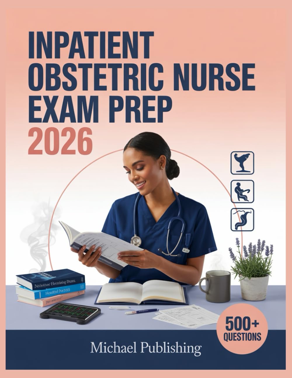 Inpatient Obstetric Nurse Exam Prep 2026: Exam Success Made Easy, 500+ Practice Questions, Comprehensive Answer Explanations, Complete Content Review, and Effective Study Techniques