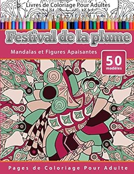 Livres de Coloriage Pour Adultes Festival de la plume: Mandalas et Figures Apaisantes Pages de Coloriage Pour Adulte