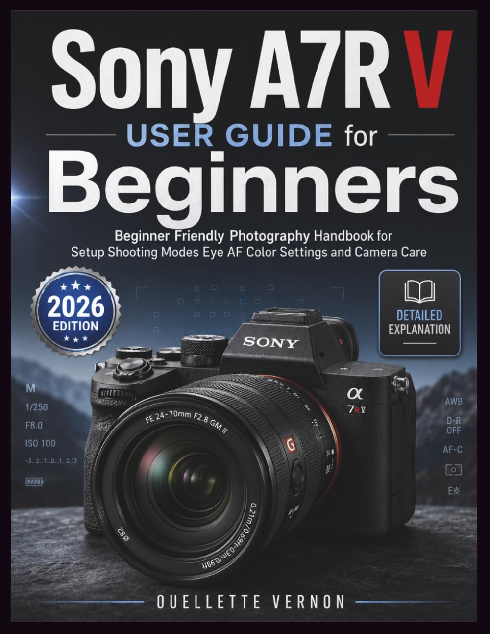 Sony A7R V User Guide for Beginners: Beginner Friendly Photography Handbook for Setup Shooting Modes Eye AF Color Settings and Camera Care