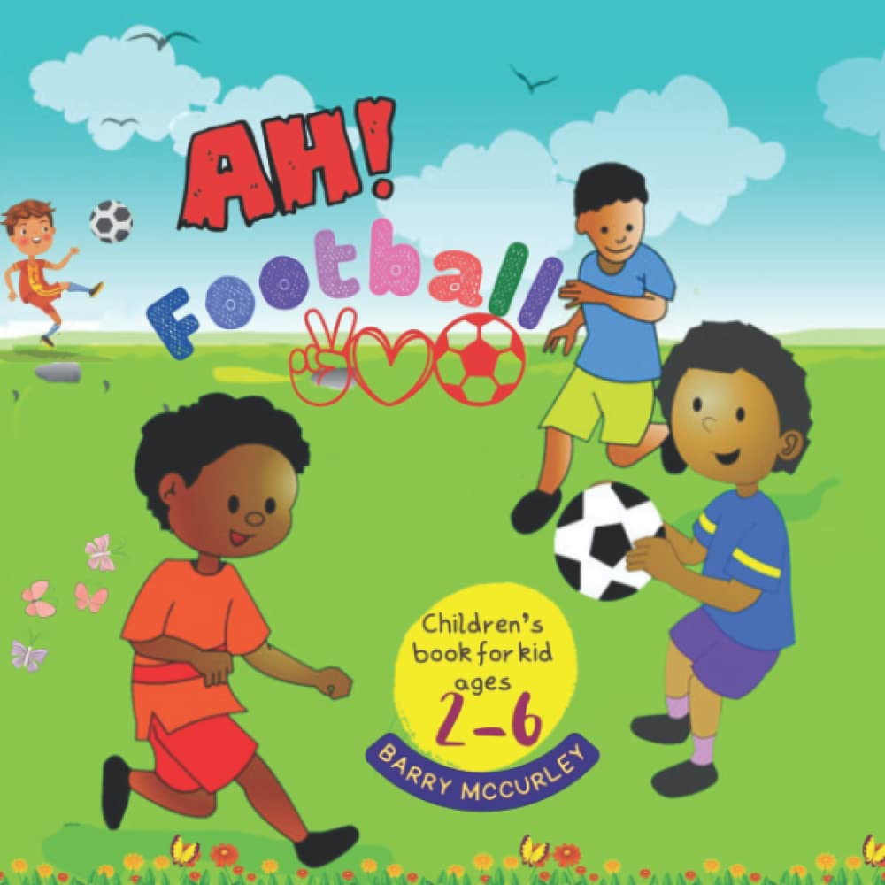 Ah! Football!: An Interesting Story About Two Boys Start Playing Football With Their Friends On Way To Buy Salt And Oil For Grandma, Preschool Book, Children's Book For Kid Ages 2-6