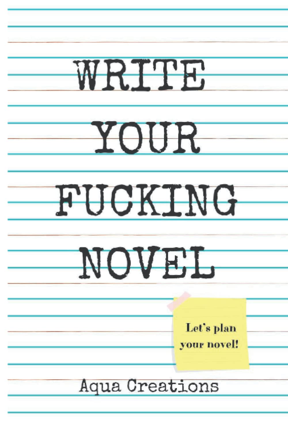 Write your fucking novel: A writing journal to help you write and outline your novel