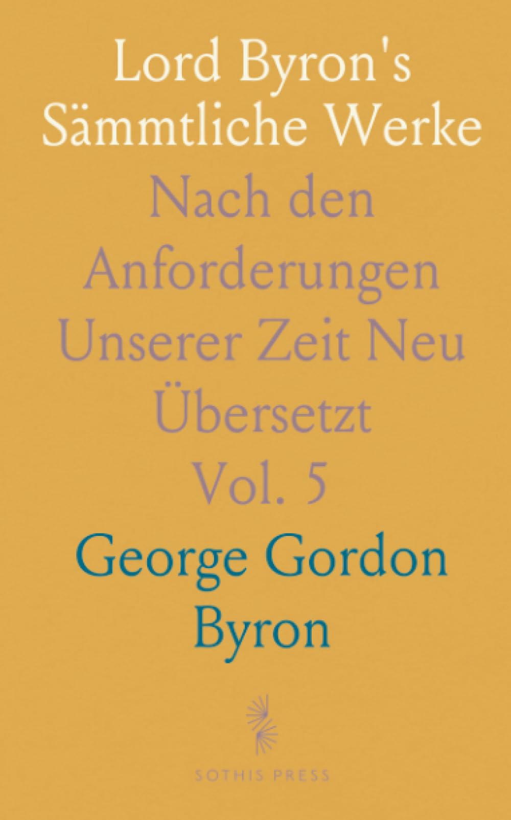 Lord Byron's Sämmtliche Werke: Nach den Anforderungen Unserer Zeit Neu Übersetzt