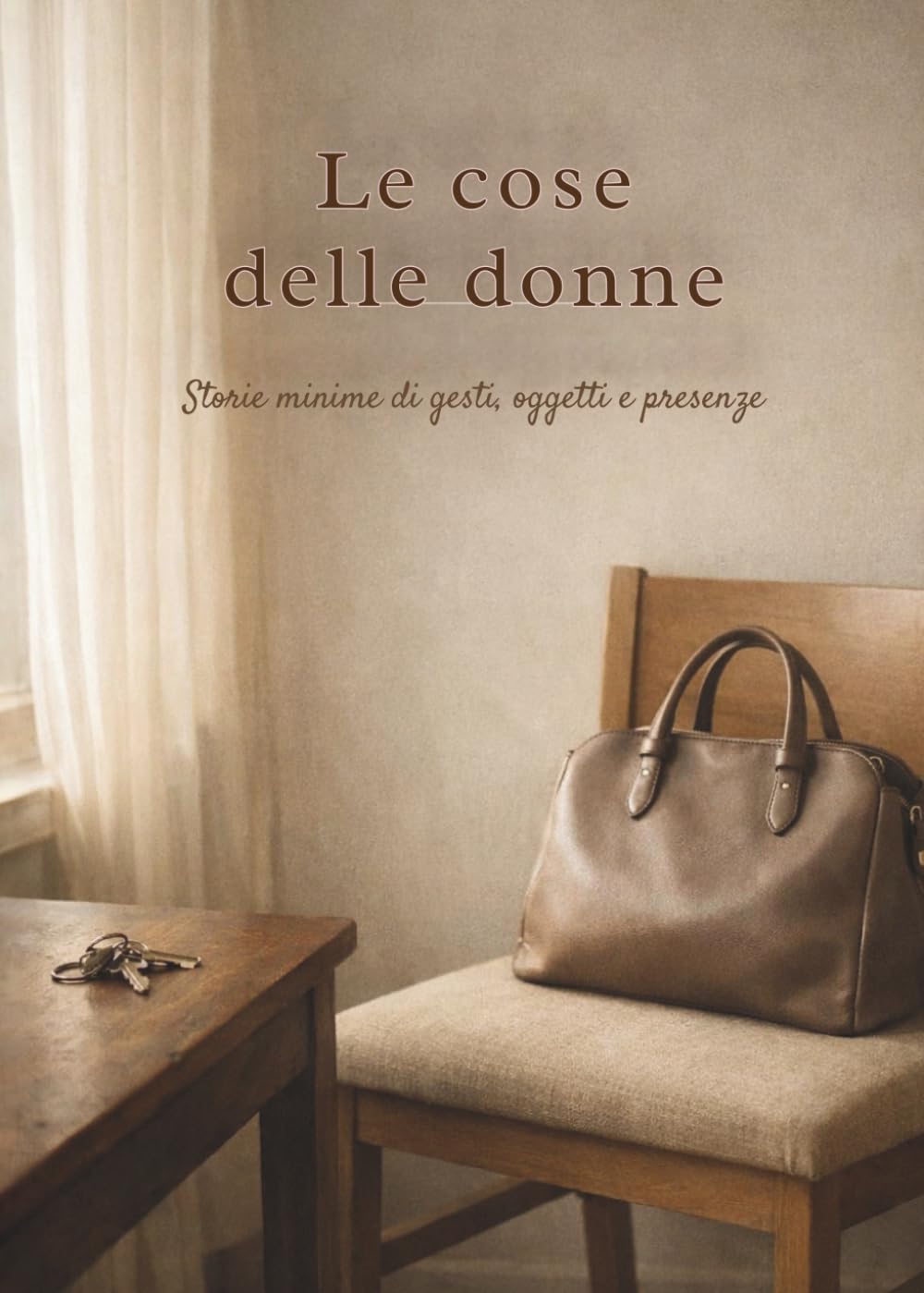 Le cose delle donne: Storie minime di gesti, oggetti e presenze