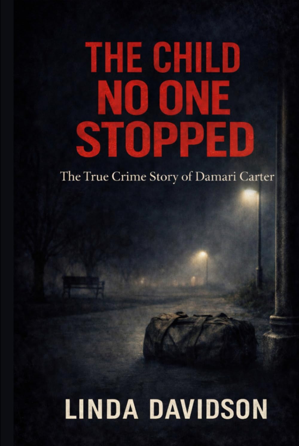 The Child No One Stopped: The True Crime Story of Damari Carter (The Children the World Missed: A True Crime Series on Silence, Failure, and the Cost of Not Acting)