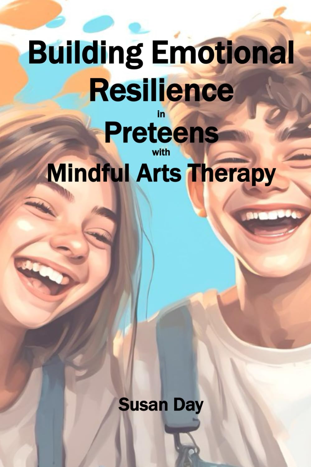 Building Emotional Resilience in Preteens with Mindful Arts Therapy (Pathways to Purpose: Uncovering Self-Awareness and Emotional Resilience Through Mindful Arts Therapy)