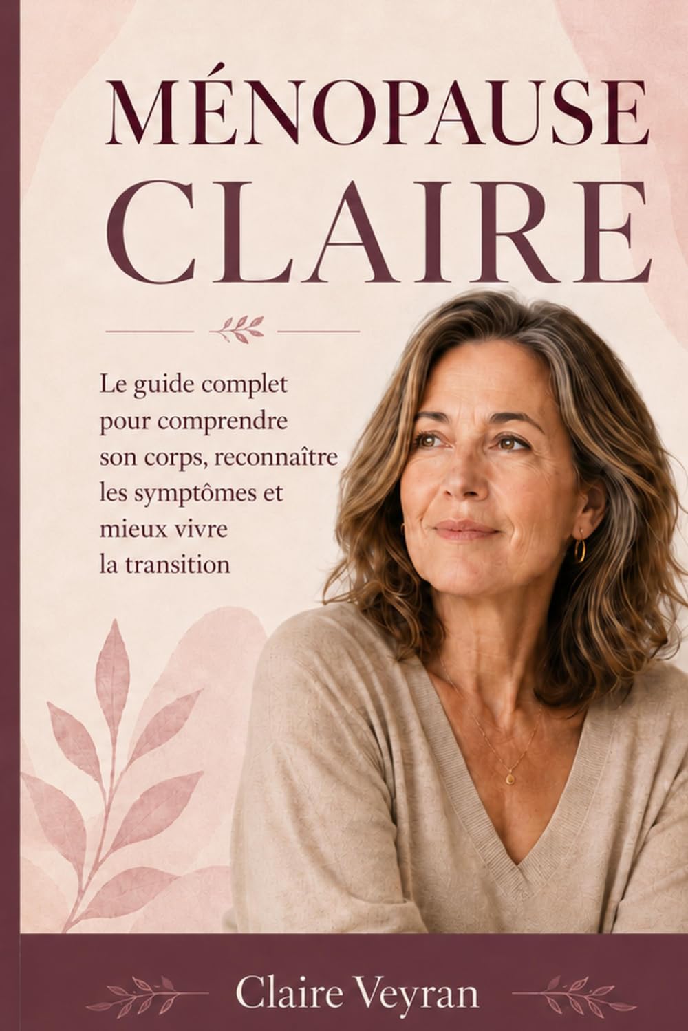 MÉNOPAUSE CLAIRE: Le guide complet pour comprendre son corps, reconnaître les symptômes et mieux vivre la transition