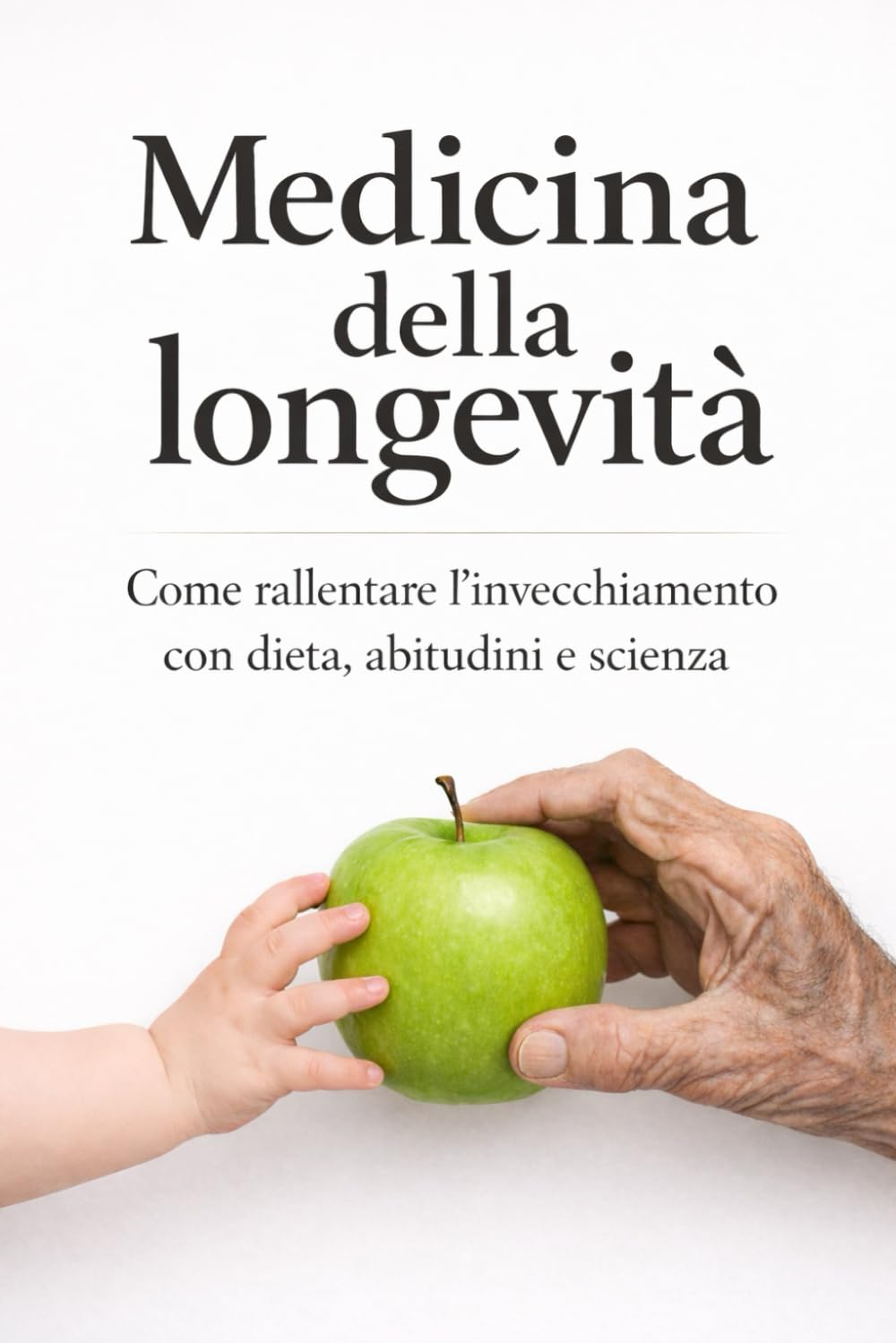 Medicina della longevità: Come rallentare l'invecchiamento con dieta, abitudini e scienza (Nutrizione, Medicina e Scienza)