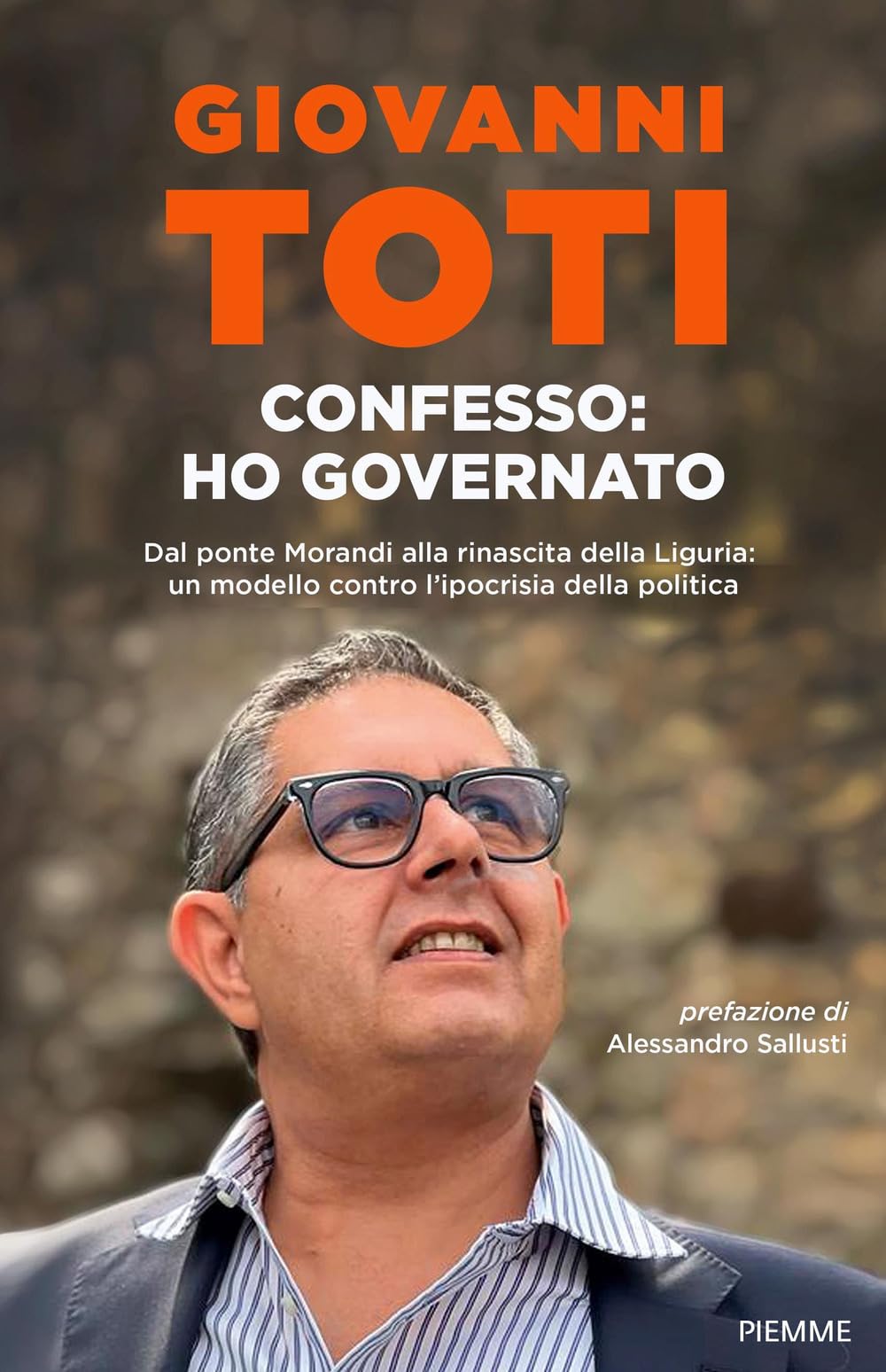 Confesso: Ho Governato. Dal Ponte Morandi Alla Rinascita Della Liguria: Un Modello Contro L'ipocrisia Politica - 4