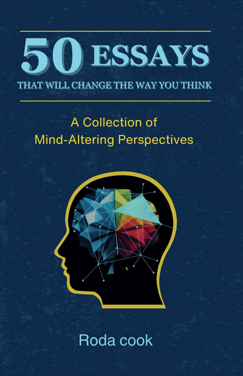 50 Essays That Will Change The Way You Think: A Collection of Mind-Altering Perspectives