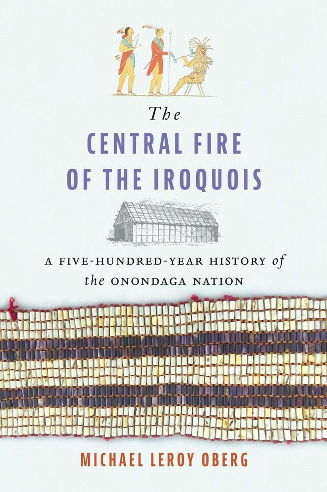 The Central Fire of the Iroquois: A Five-Hundred-Year History of the Onondaga Nation (The Henry Roe Cloud Series on American Indians and Modernity)