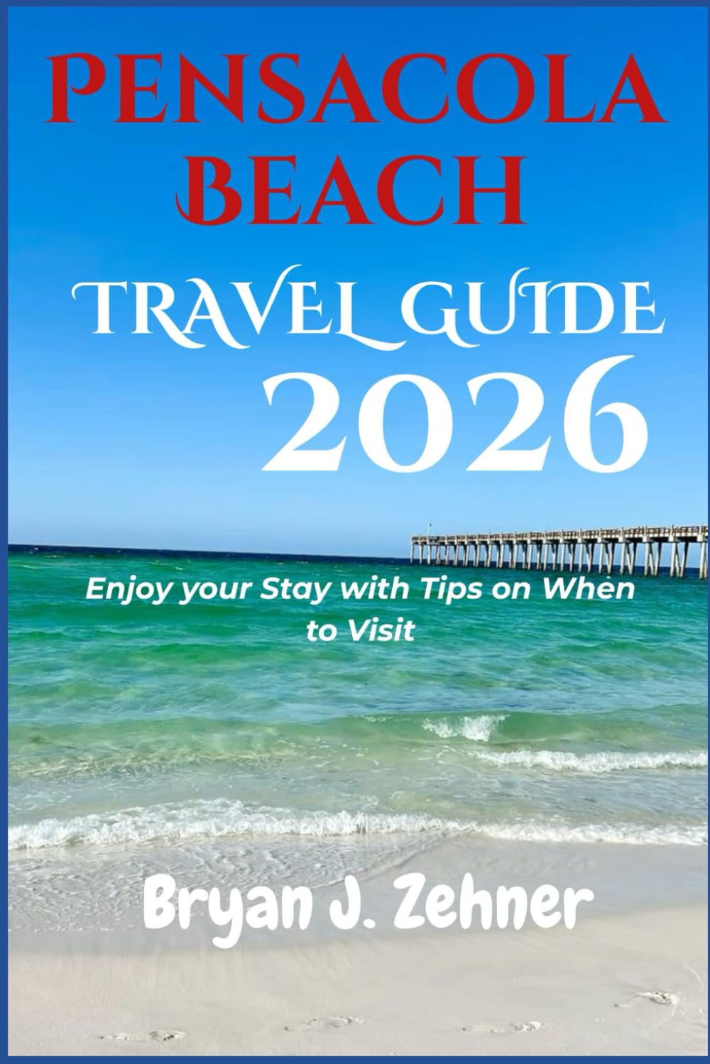 Pensacola Beach Travel Guide 2026: Enjoy your Stay with Tips on When to Visit (AMAZING COLLECTION OF 2026 TRAVEL GUIDE)