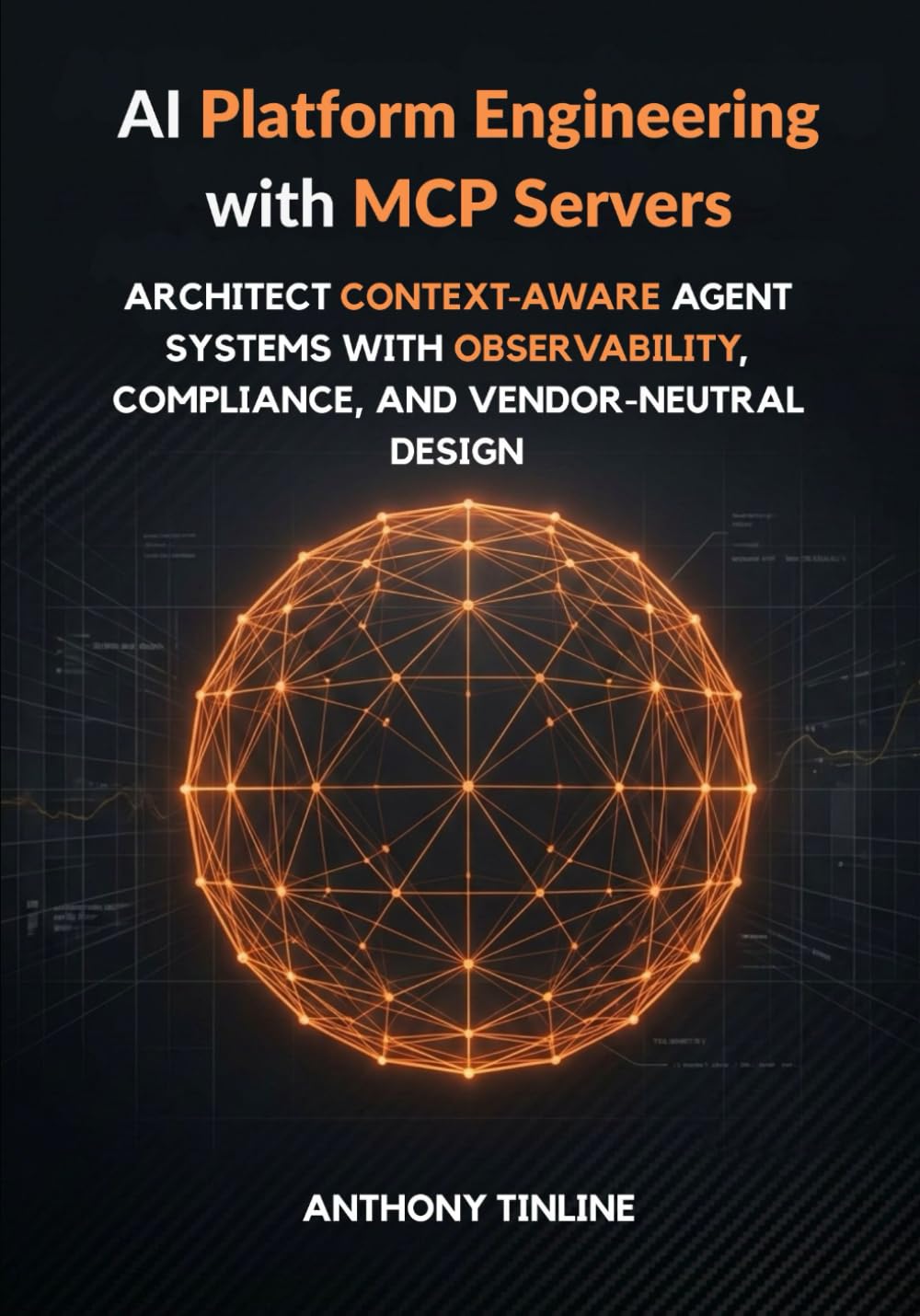 AI Platform Engineering with MCP Servers: Architect Context-Aware Agent Systems with Observability, Compliance, and Vendor-Neutral Design