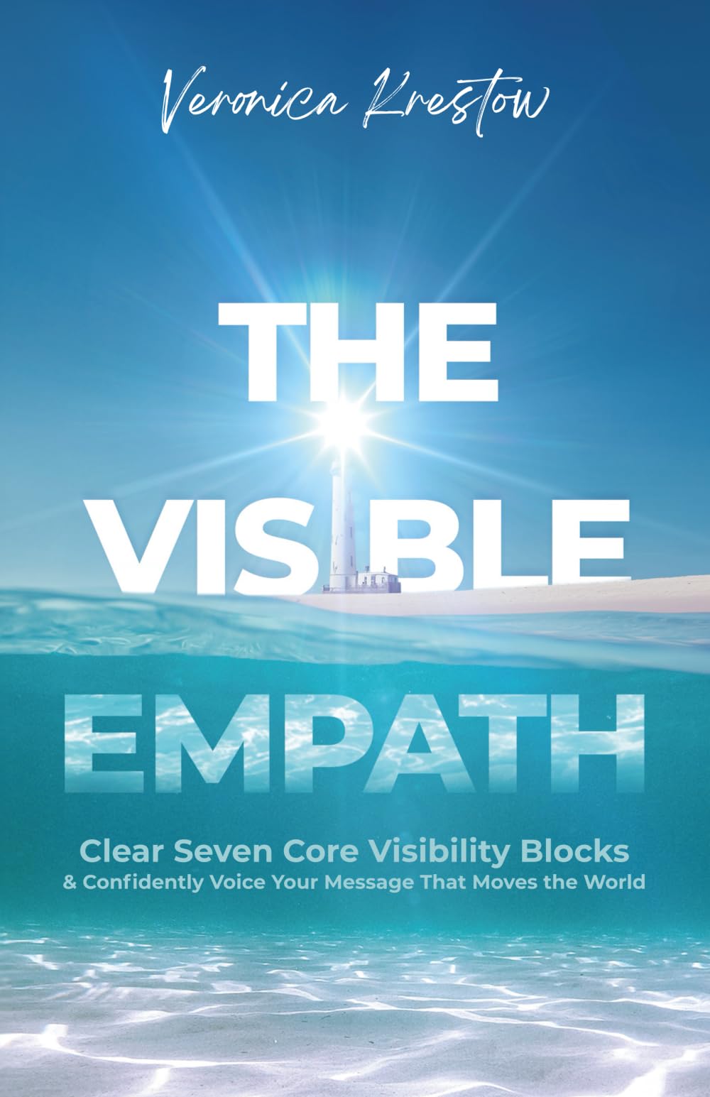 The Visible Empath: Clear Seven Core Visibility Blocks and Confidently Voice Your Message That Moves the World