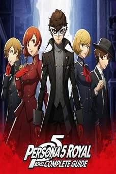 Persona 5 Royal Complete Guide and Walkthrough Tips, Tricks, Strategies, Secrets and everything you need to know before playing