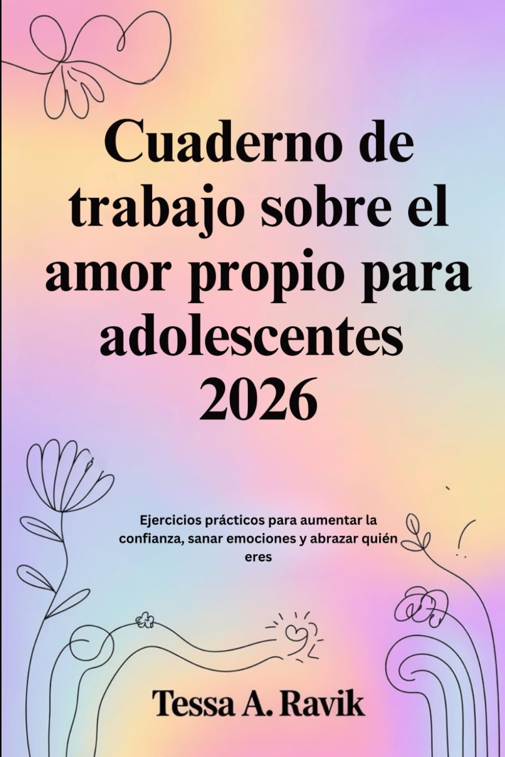 Cuaderno de trabajo sobre el amor propio para adolescentes 2026: Ejercicios prácticos para aumentar la confianza, sanar emociones y abrazar quién eres