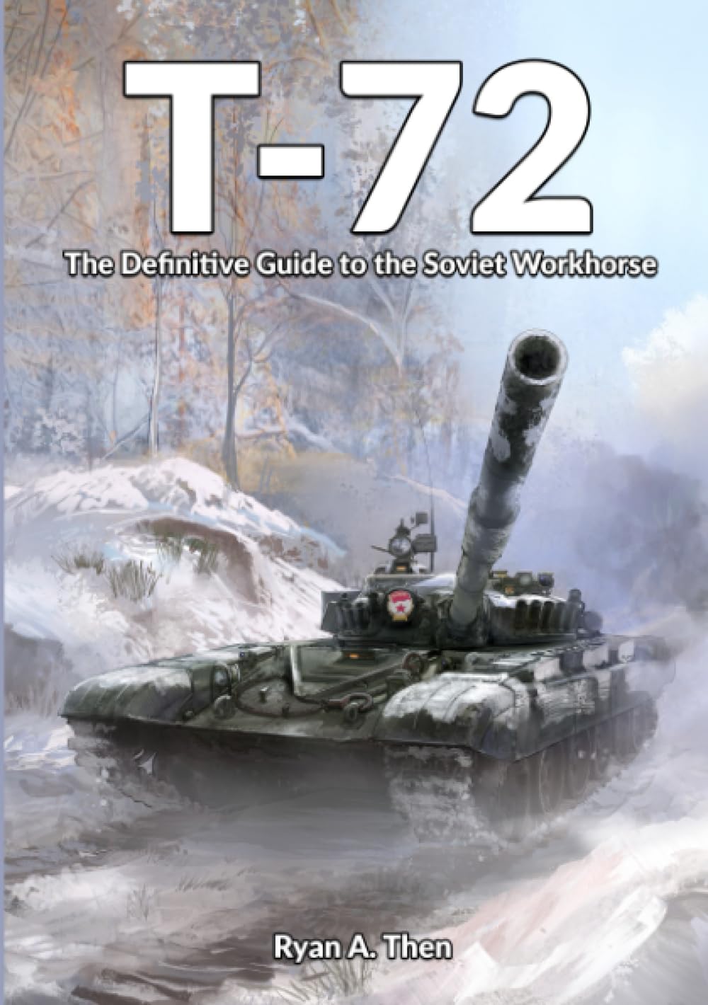 T-72: The Definitive Guide to the Soviet Workhorse