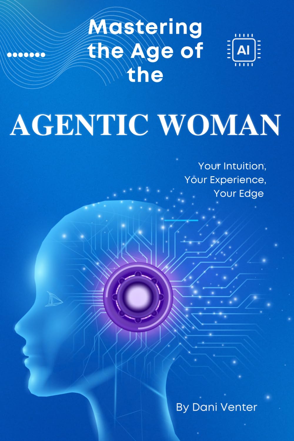 Agentic Woman: Your Intuition, Your Experience, Your AI Edge