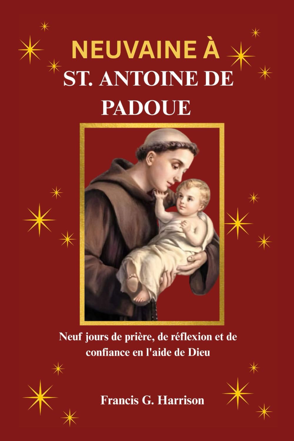 NEUVAINE À ST. ANTOINE DE PADOUE: Neuf jours de prière, de réflexion et de confiance en l'aide de Dieu