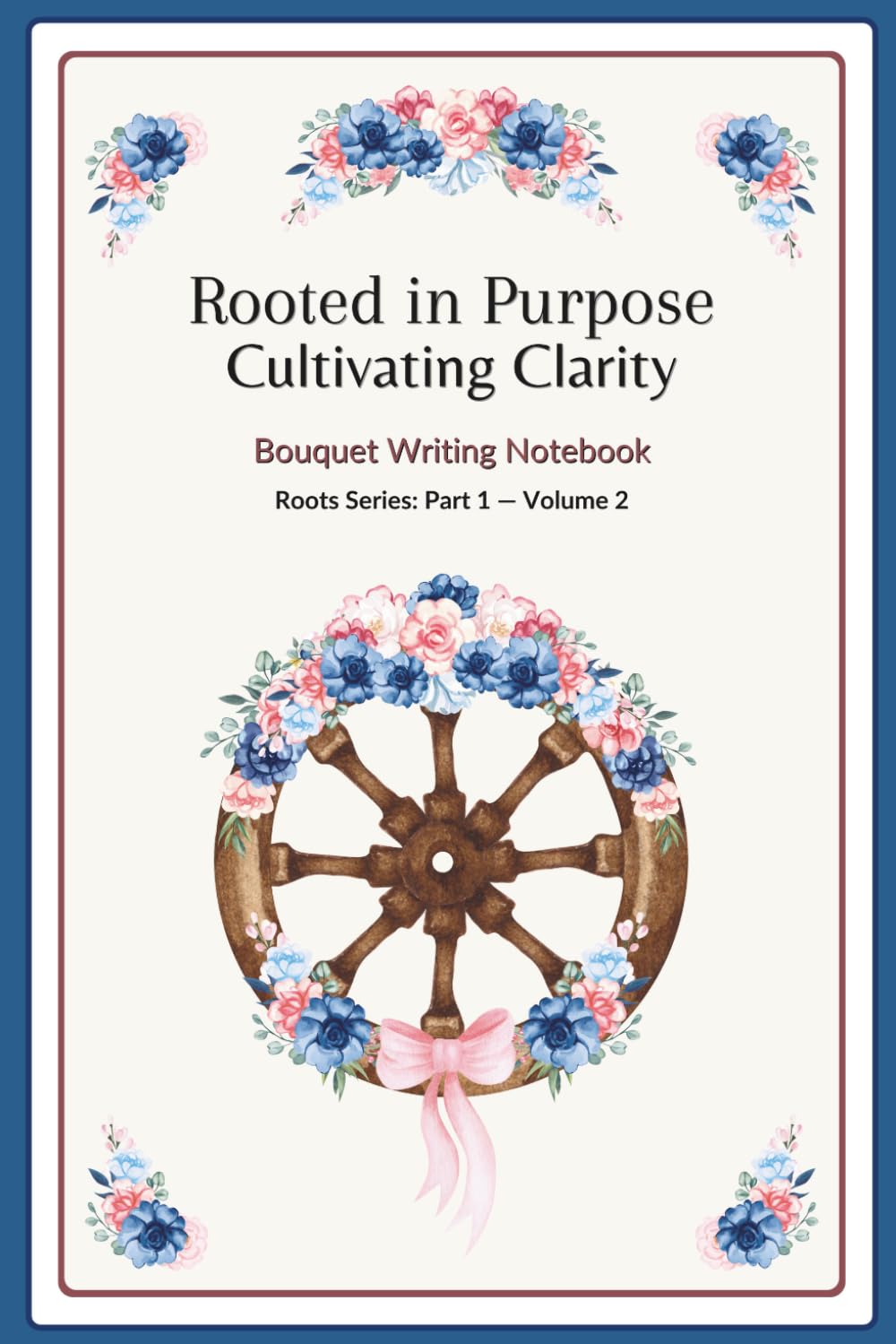 Rooted in Purpose Cultivating Clarity: Boutique Writing Notebook | Pt. 1 | Vol. 2 | Roots Series Spin-off | Floral-Decorated Pages | 6 X 9 in. Glossy ... Logbook | Great Gift! Everyday Household Item