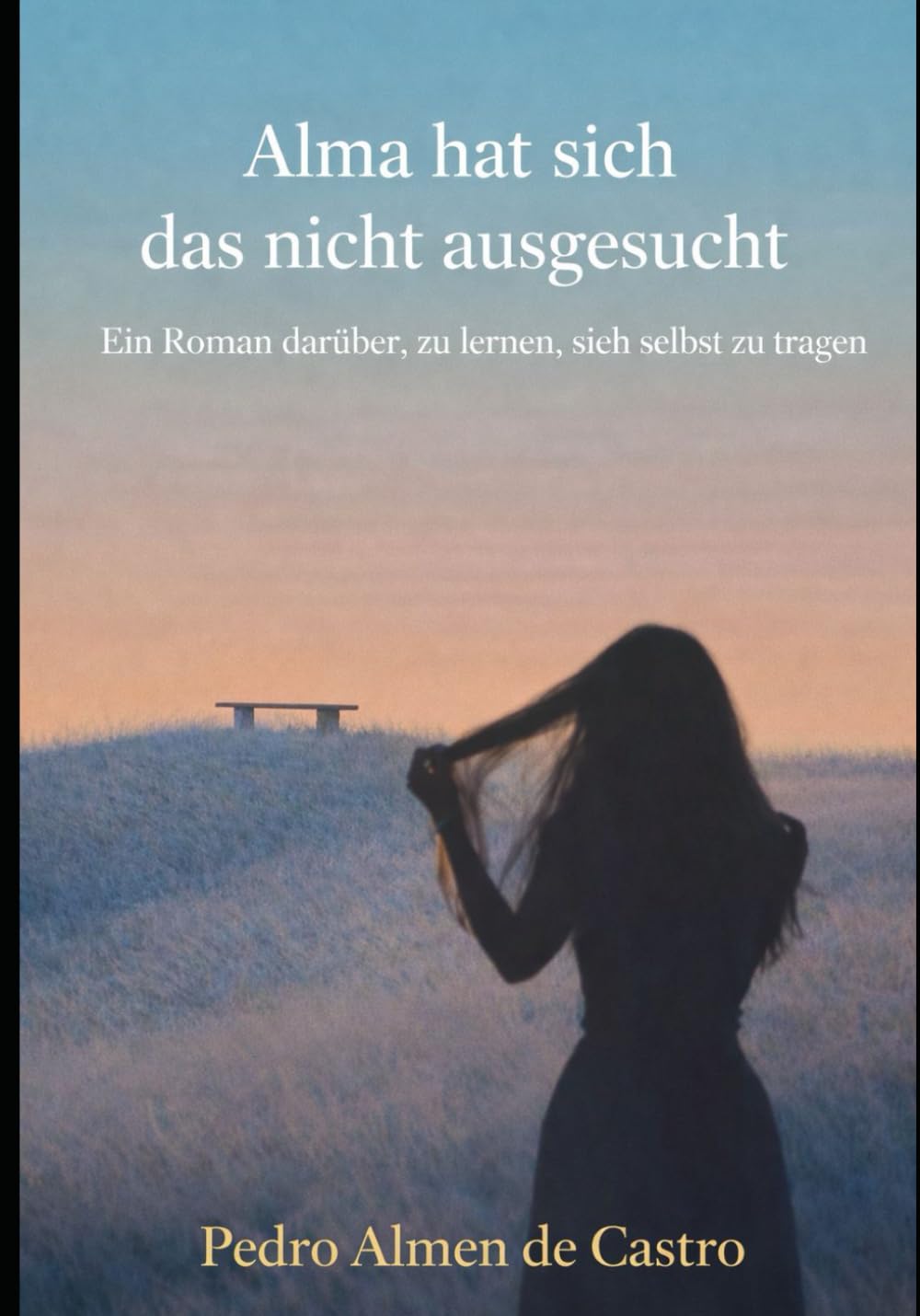 Alma hat sich das nicht ausgesucht: Ein Roman darüber, zu lernen, sich selbst zu tragen
