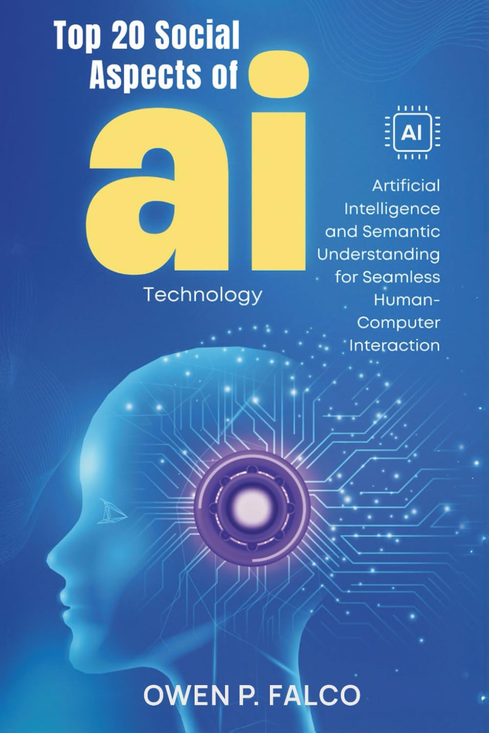 Top 20 Social Aspects of AI Technology: Artificial Intelligence and Semantic Understanding for Seamless Human-Computer Interaction