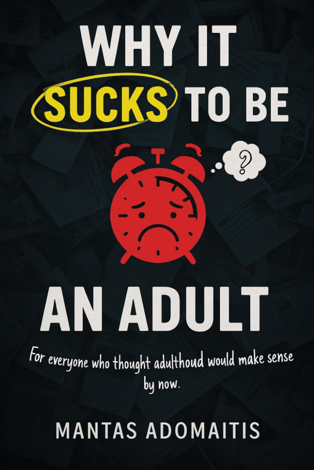 Why It Sucks To Be an Adult: For everyone who thought adulthood would make sense by now. (The Unspoken Truths Series)
