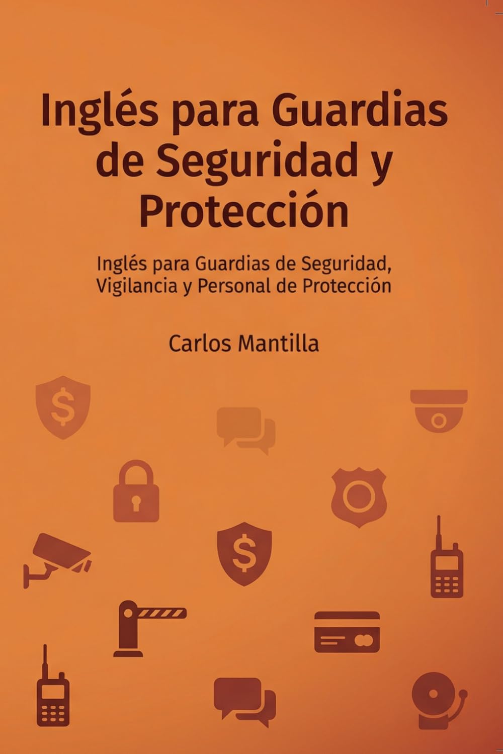 Inglés para Guardias de Seguridad y Protección: Inglés para Guardias de Seguridad, Vigilancia y Personal de Protección