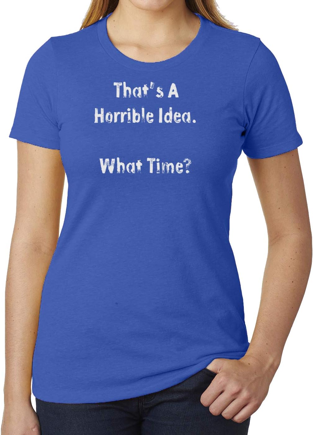 That's a Horrible Idea Ladies T-Shirts, Funny Ladies T-Shirts, Graphic Tees