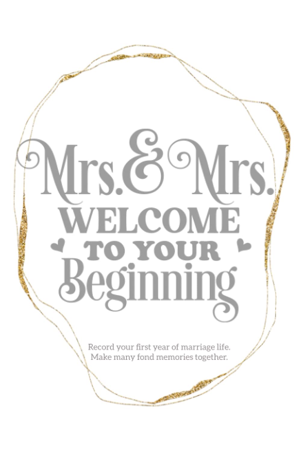 Mrs and Mrs welcome to your beginning: Ideal gift for any newly married couple, blank templates to record first year of marriage