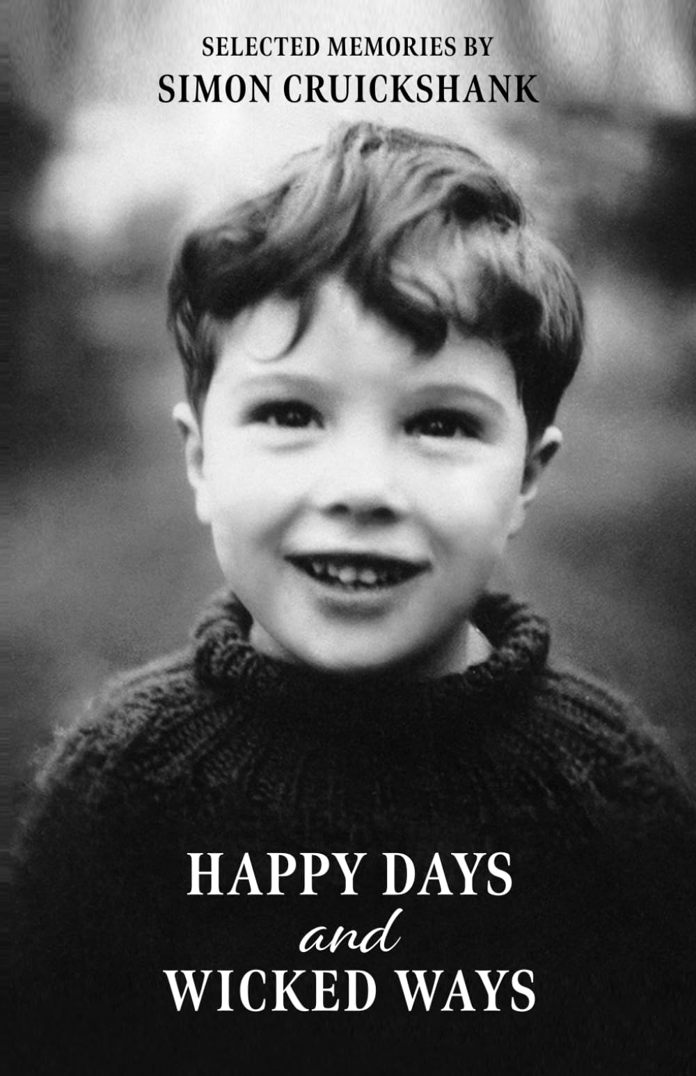 Happy Days and Wicked Ways: Selected Memories by Simon Cruickshank
