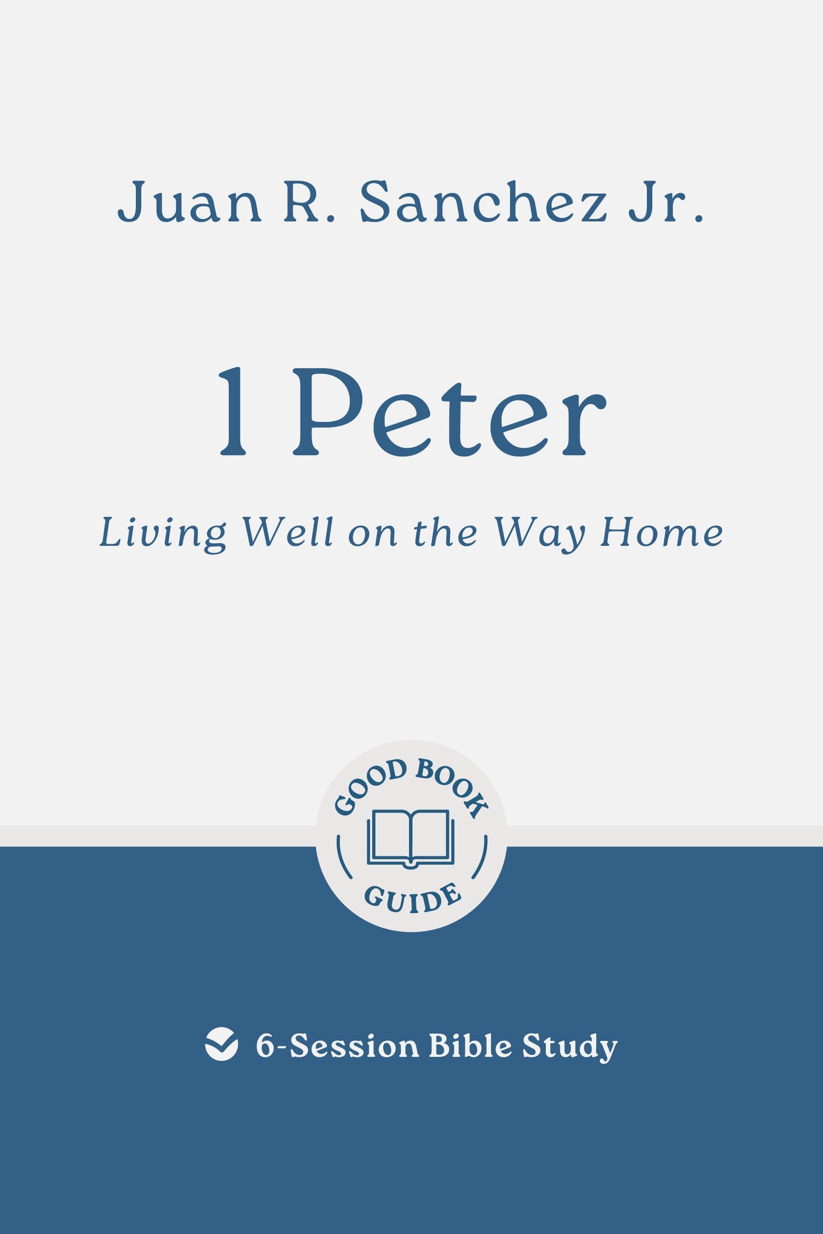 1 Peter: Living Well on the Way Home: 6-Session Bible Study (Easy-to-use Bible-study workbook with discussion questions and Leader’s Guide included, great for small groups) (Good Book Guides)