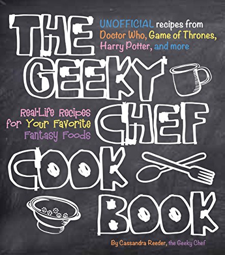The Geeky Chef Cookbook: Real-Life Recipes for Your Favorite Fantasy Foods - Unofficial Recipes from Doctor Who, Game of Thrones, Harry Potter, and more (Geeky Chef, 1)