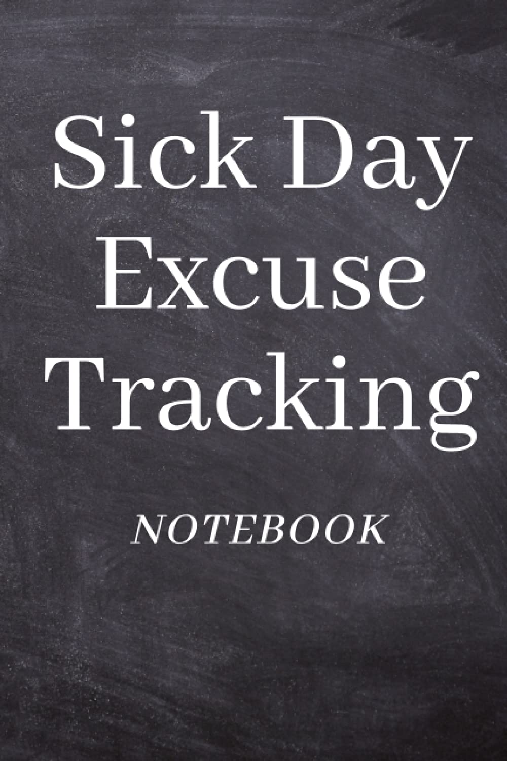 Sick Day Excuse Tracking Notebook: Funny Office Joke Journal For That Co-worker Or Family Member