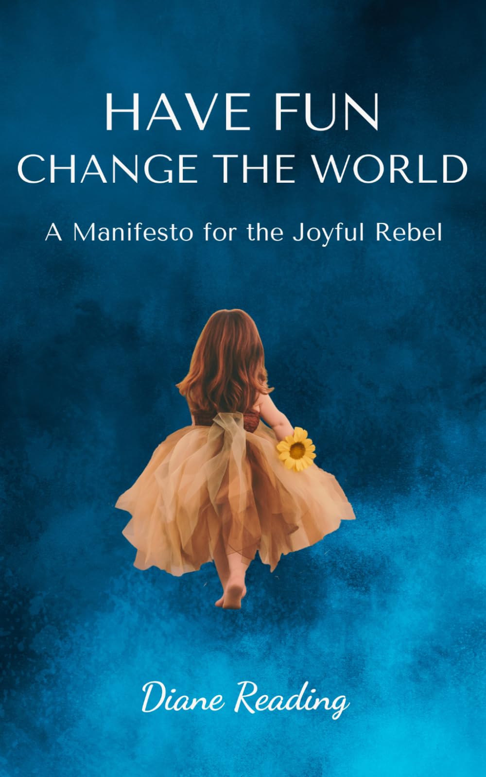 HAVE FUN — CHANGE THE WORLD: A Manifesto for the Joyful Rebel