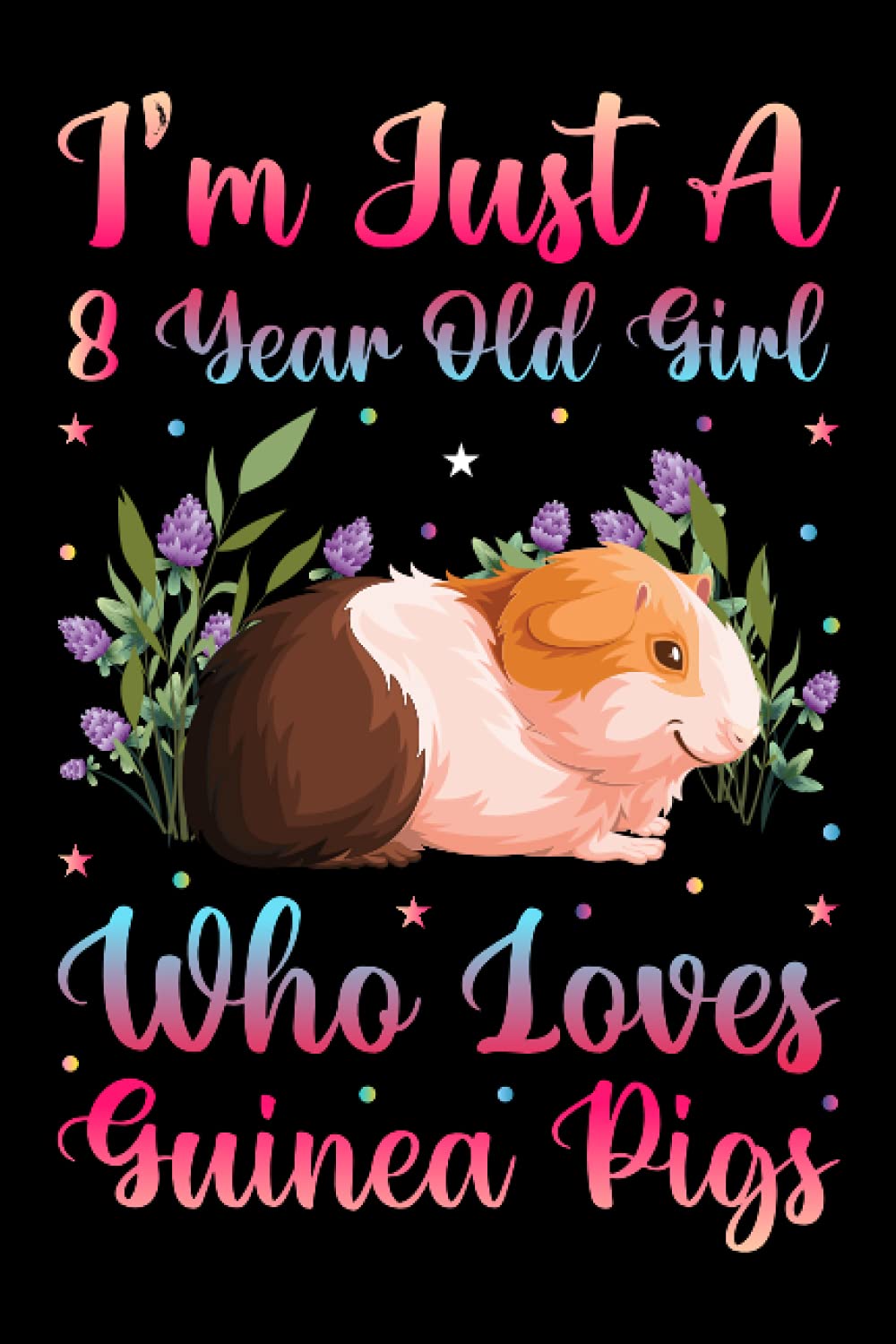 I'm Just A 8 Year Old Girl Who Loves Guinea Pigs Notebook For Women Girls Kids Gift: Guinea Pigs Notebook: Birthday Gift 8 Year Old Girl who loves ... - 100 Page Paperback Notebook- (6"x9")