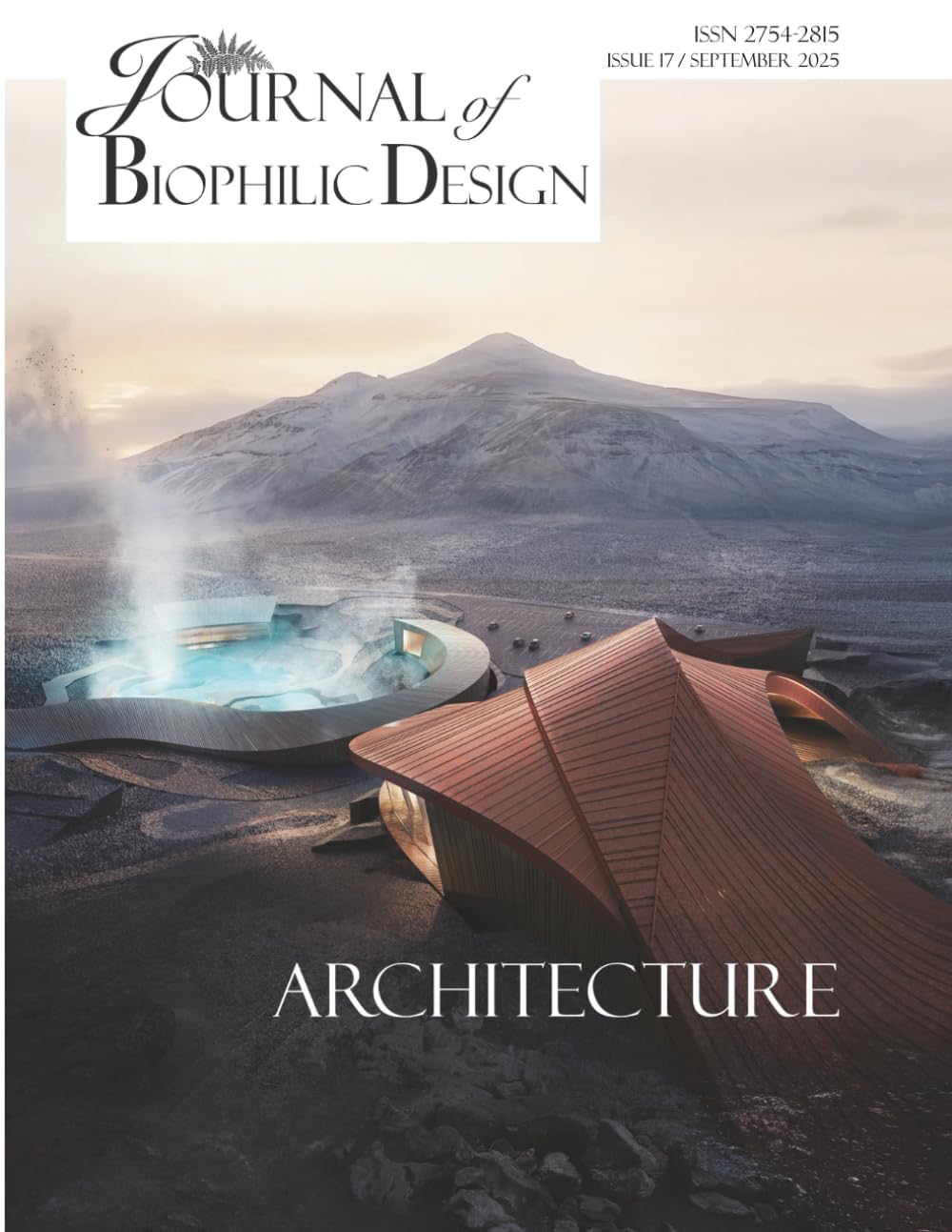 ournal of Biophilic Design - Issue 17 - Biophilic Architecture: How to design, plan and build architecture that constructs health and wellbeing for people and planet using Biophilic Design principles
