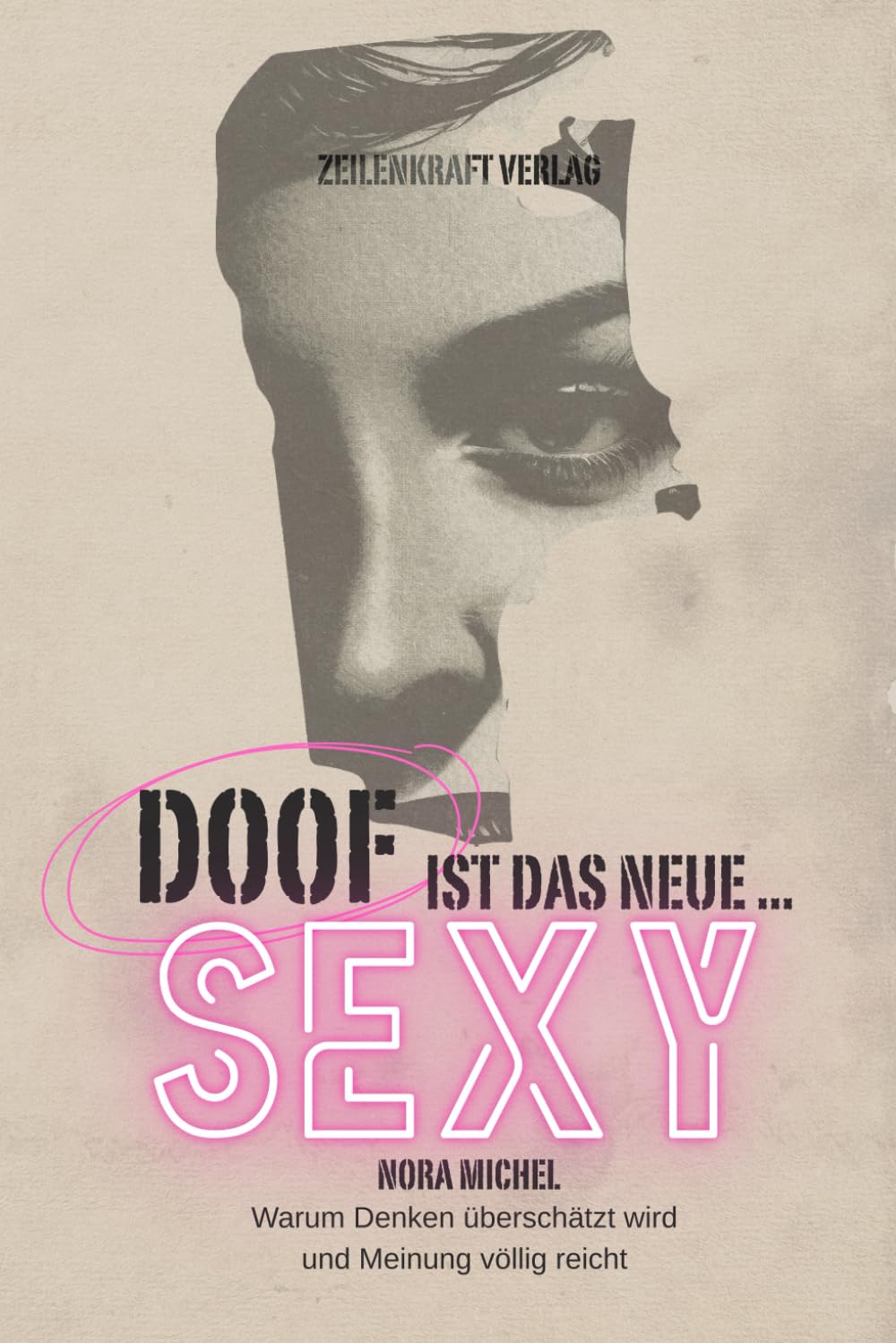 Doof ist das neue Sexy - Warum Denken überschätzt wird und Meinung völlig reicht: Wie wir kollektiv beschlossen haben, den Verstand nur noch ... über Meinung, Medien und moderne Dummheit