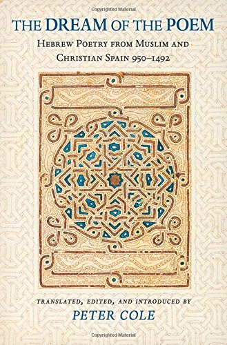 The Dream of the Poem: Hebrew Poetry from Muslim and Christian Spain, 950-1492