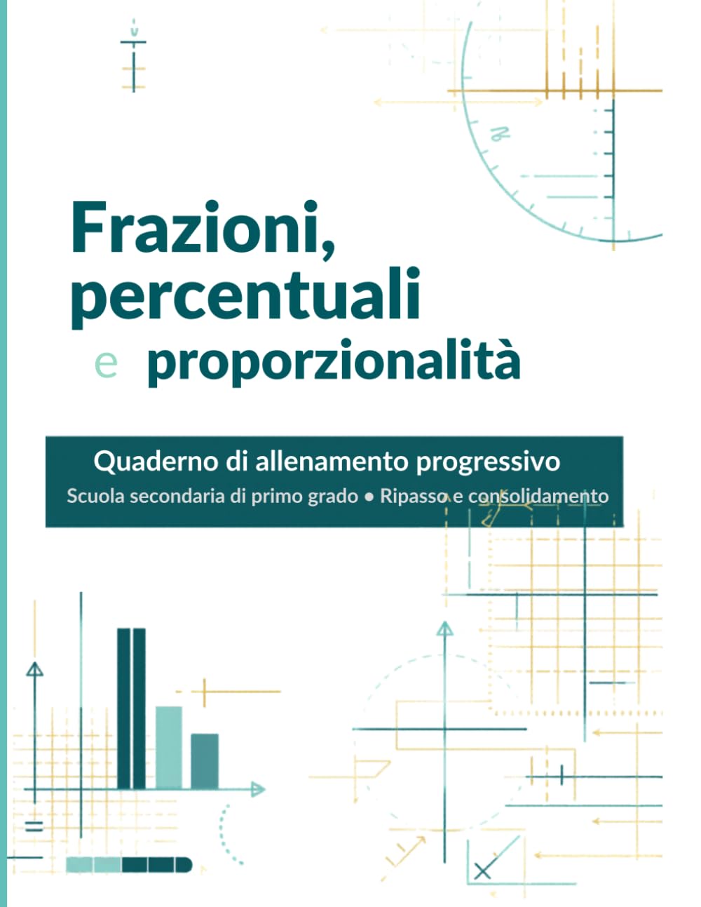 Frazioni, percentuali e proporzionalità: Quaderno di allenamento progressivo